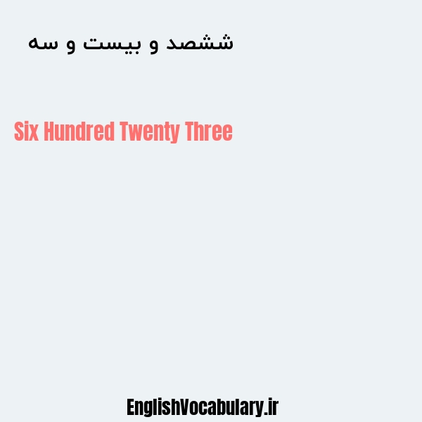 معنی و ترجمه "ششصد و بیست و سه  " به انگلیسی