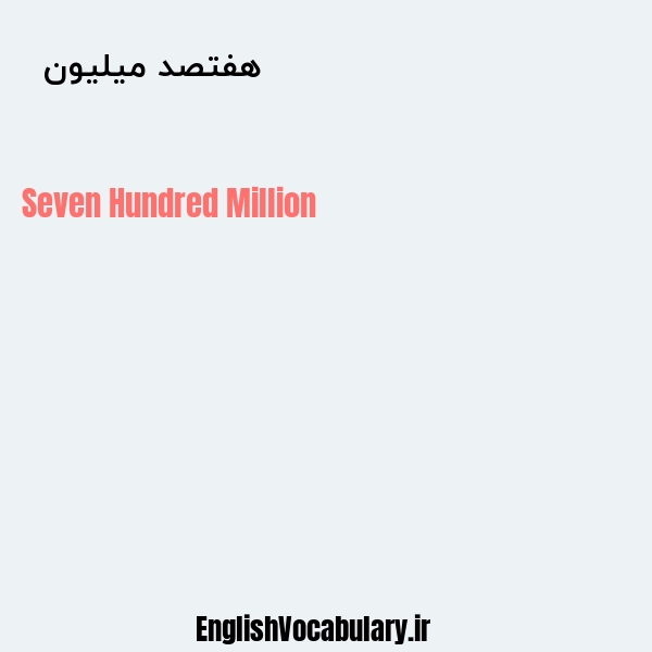 معنی و ترجمه "هفتصد میلیون  " به انگلیسی