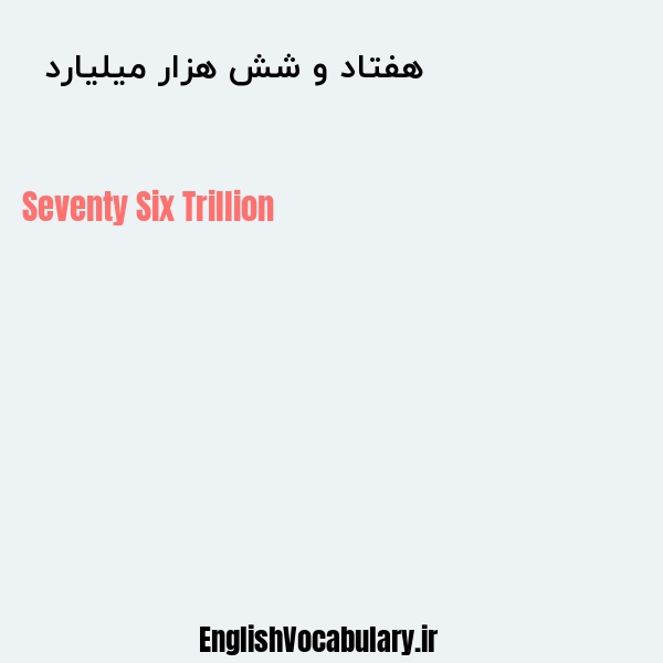 معنی و ترجمه "هفتاد و شش هزار میلیارد  " به انگلیسی