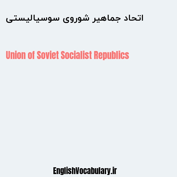 معنی و ترجمه "اتحاد جماهیر شوروی سوسیالیستی" به انگلیسی