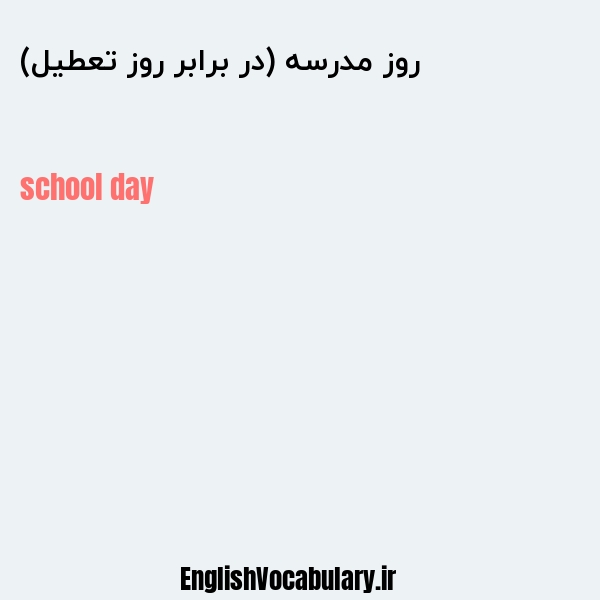 معنی و ترجمه "روز مدرسه (در برابر روز تعطیل)" به انگلیسی